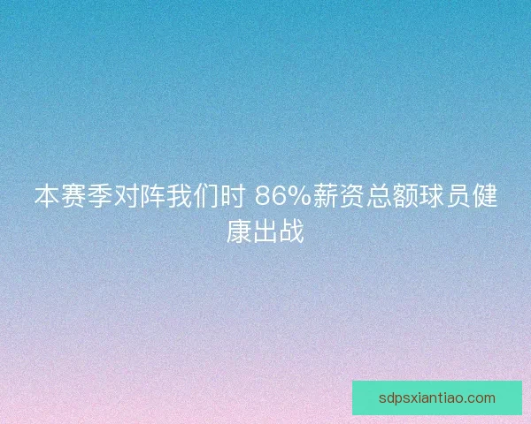 本赛季对阵我们时 86%薪资总额球员健康出战