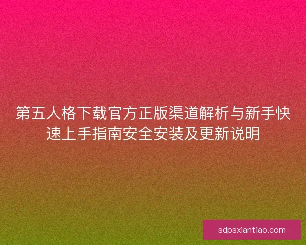 第五人格下载官方正版渠道解析与新手快速上手指南安全安装及更新说明